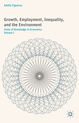 Growth, Employment, Inequality, and the Environment: Unity of Knowledge in Economics: Volume I: 1
