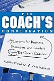 The Coach's Conversation: Lessons for Business, Managers, and Leaders from Top Sports Coaches