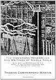 The Inventions Researches And Writings of Nikola Tesla: With Special Reference To His Work In Polyphase Currents And High Potential Lighting