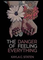 The Danger of Feeling Everything The Danger of Feeling Everything
