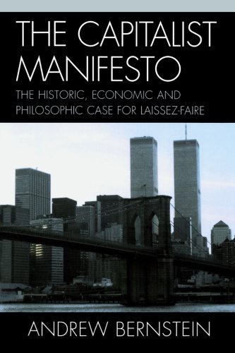 The Capitalist Manifesto: The Historic, Economic and Philosophic Case for Laissez-Faire