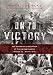 On to Victory: The Canadian Liberation of the Netherlands, March 23-May 5, 1945 (Canadian Battle)