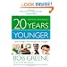 20 Years Younger: Look Younger, Feel Younger, Be Younger!