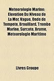 Mtorologie Marine: Lvation Du Niveau de La Mer, Vague, Onde de Tempte, Brouillard, Trombe Marine, Surcote, Brume, Mtorologie Maritime-