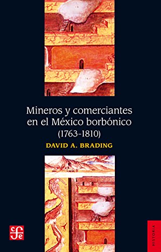 Mineros y comerciantes en el México borbónico (1763-1810) (Spanish Edition)