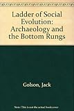 The ladder of social evolution : archaeology and the bottom rungs