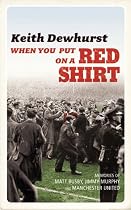 When You Put on a Red Shirt: The Dreamers and Their Dreams - Memories of Matt Busby, Jimmy Murphy and Manchester United