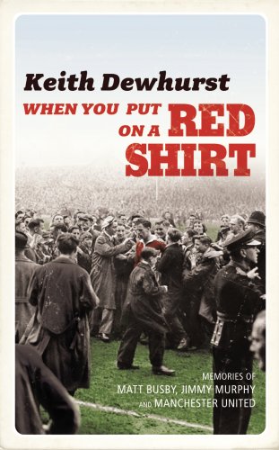 When You Put on a Red Shirt: The Dreamers and Their Dreams - Memories of Matt Busby, Jimmy Murphy and Manchester United