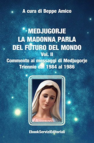 Medjugorje - La Madonna parla del futuro del mondo - Commento ai messaggi di Medjugorje - Triennio dal 1984 al 1986 (Italian Edition)