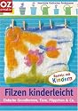 Filzen kinderleicht. Einfache Grundformen, Tiere, P&uuml;ppchen & Co.