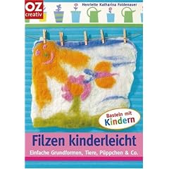 Filzen kinderleicht. Einfache Grundformen, Tiere, P�ppchen & Co.