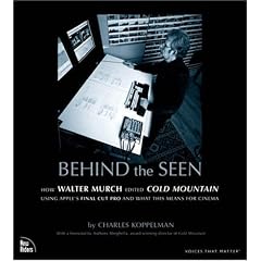 Behind the Seen: How Walter Murch Edited Cold Mountain Using Apple's Final Cut Pro and What This Means for Cinema (Voices That Matter)