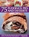 75 Puddings, Pies & Desserts: Delectable recipes for hot and cold sweet dishes, with 300 step-by-step photographs 75 Puddings, Pies & Desserts: Delectable recipes for hot and cold sweet dishes, with 300 step-by-step photographs