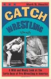 Catch Wrestling: A Wild and Wooly Look at the Early Days of Pro Wrestling in America