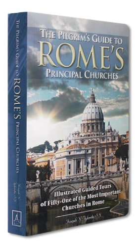 The Pilgrim's Guide to Rome's Principal Churches: Illustrated Guided Tours of Fifty-one of the Most Important Churches of Rome