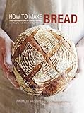 How to make bread : step-by-step recipes for yeasted breads, sourdoughs, soda breads and pastries