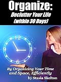 Organize: Declutter Your Life (within 30 Days) by Organizing Your Time and Space, Efficiently