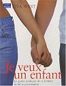 Je veux un enfant - Le guide pratique de la fertilité et de la procréation
