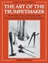 The Art of the Trumpet-Maker: The Materials, Tools, and Techniques of the Seventeenth and Eighteenth Centuries in Nuremberg (Oxford Early Music)