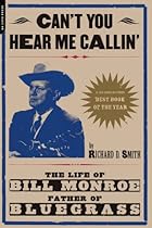 Can't You Hear Me Callin': The Life of Bill Monroe, Father of Bluegrass Can't You Hear Me Callin': The Life of Bill Monroe, Father of Bluegrass