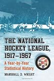 The National Hockey League, 1917-1967: A Year-by-Year Statistical History