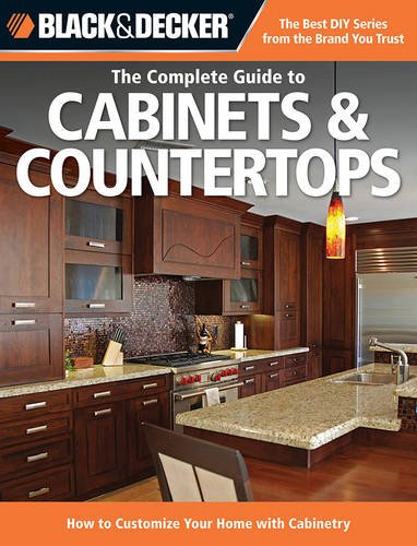 Black & Decker The Complete Guide to Cabinets & Countertops: How to Customize Your Home with Cabinetry (Black & Decker Complete Guide)