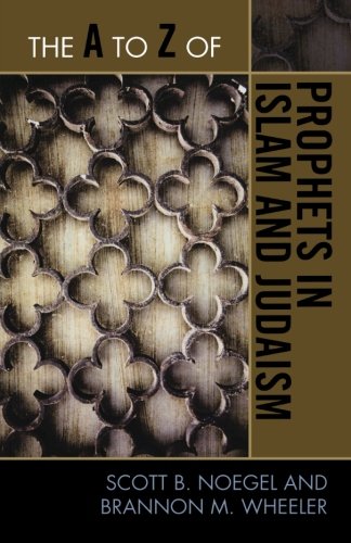The A to Z of Prophets in Islam and Judaism (The A to Z Guide Series), by Scott B. Noegel, Brannon M. Wheeler