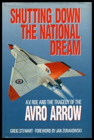 Shutting Down the National Dream: A.V. Roe and the Tragedy of the Avro Arrow