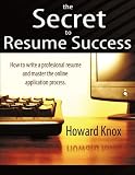 The Secret to Resume Success: How to Write a Professional Resume and Master the OnLine Application Process