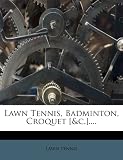 Lawn Tennis, Badminton, Croquet [&c.]....