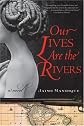 Our Lives Are the Rivers: A Novel