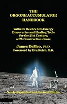 The Orgone Accumulator Handbook: Wilhelm Reich's Life-Energy Discoveries and Healing Tools for the 21st Century, with Construction Plans The Orgone Accumulator Handbook: Wilhelm Reich's Life-Energy Discoveries and Healing Tools for the 21st Century, with Construction Plans