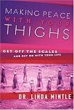 Making Peace With Your Thighs: Get Off the Scales and Get On with Your Life