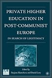 Private Higher Education in Post-Communist Europe: In Search of Legitimacy (Issues in Higher Education)