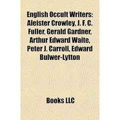 English Occult Writers: Aleister Crowley, J. F. C. Fuller, Gerald Gardner, Arthur Edward Waite, Peter J. Carroll, Edward Bulwer-Lytton