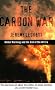 Carbon War: Global Warming and the End of the Oil Era