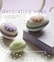 Decorating Eggs: 15 Fun and Sytylish Projects for Decorating Eggs