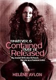 Whatever Is Contained Must Be Released: My Jewish Orthodox Girlhood, My Life as a Feminist Artist (Jewish Women Writers)