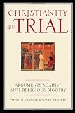 Christianity On Trial: Arguments Against Anti-Religious Bigotry