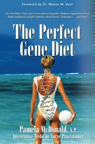 The Perfect Gene Diet: Use Your Body's Own APO E Gene to Treat High Cholesterol, Weight Problems, Heart Disease, Alzheimer's...and More! by McDonald NP, Pamela (October 10, 2010) Paperback