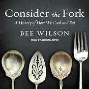 Consider the Fork: A History of How We Cook and Eat | [Bee Wilson]