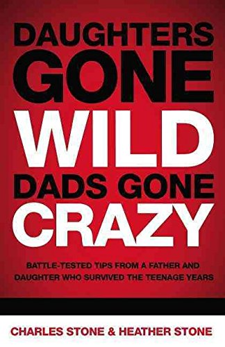 [Daughters Gone Wild-- Dads Gone Crazy: Battle Tested Tips from a Father and Daughter Who Survived the Teen Years] (By: Heather Stone) [published: April, 2005]