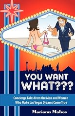 You Want WHAT??? Concierge Tales from the Men and Women who Make Las Vegas Dreams Come True