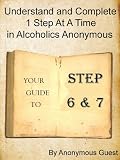 Big Book of AA - Steps 6 & 7 - Understand and Complete One Step At A Time in Recovery with Alcoholics Anonymous (6 of 12 Books)