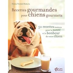 Recettes gourmandes pour chiens gourmets : 50 Recettes maison pour la sant� et le bonheur de votre chien
