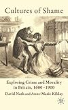 Cultures of shame : exploring crime and morality in Britain 1600-1900