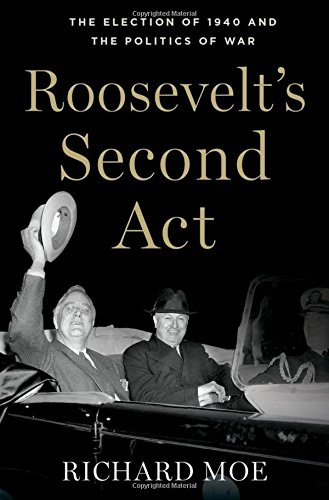 Roosevelt's Second Act: The Election of 1940 and the Politics of War (Pivotal Moments in American History), by Richard Moe