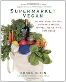 Supermarket Vegan: 225 Meat-Free, Egg-Free, Dairy-Free Recipes for Real Peoplein the Real World