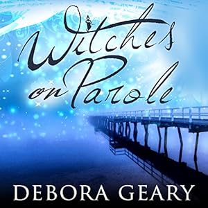 Witchlight 01 - Witches on Parole - Debora Geary