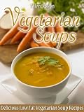 Vegetarian Soups Delicious Low Fat Vegetarian Soup Recipes (The Soup Collection)